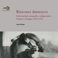 Laura Giraudo (IH) publica el libro: "Rincones dantescos : enfermedad, etnografía e indigenismo : Oaxaca y Chiapas, 1925-1954"